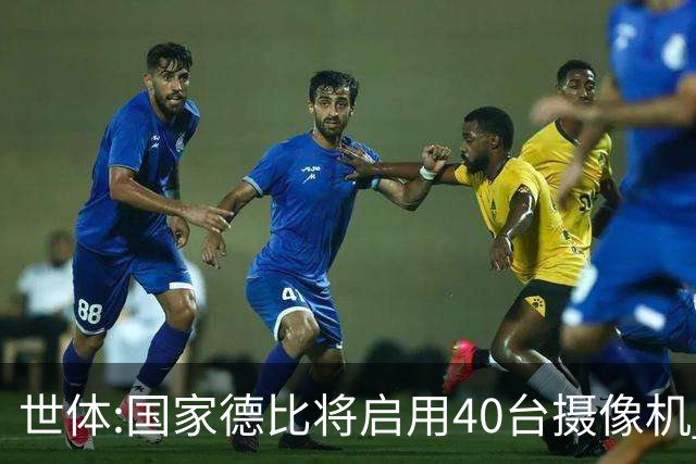 世体:国家德比将启用40台摄像机 金球热门姆巴佩和亚马尔将被跟拍